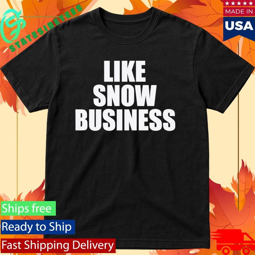 Like Snow Business Shirt