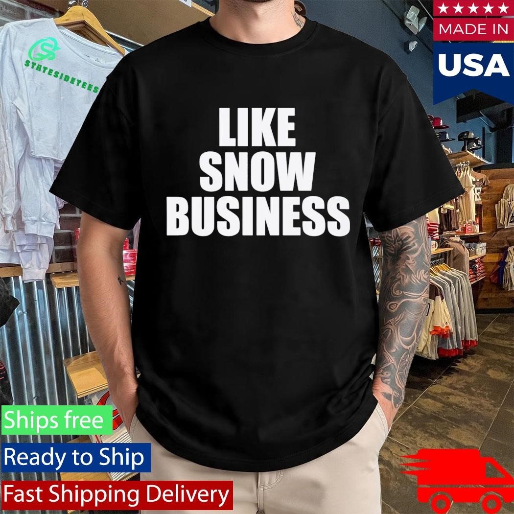 Like Snow Business Shirt