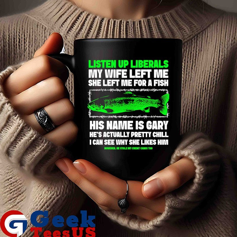 Listen up liberals my wife left me she left me for a fish shirt