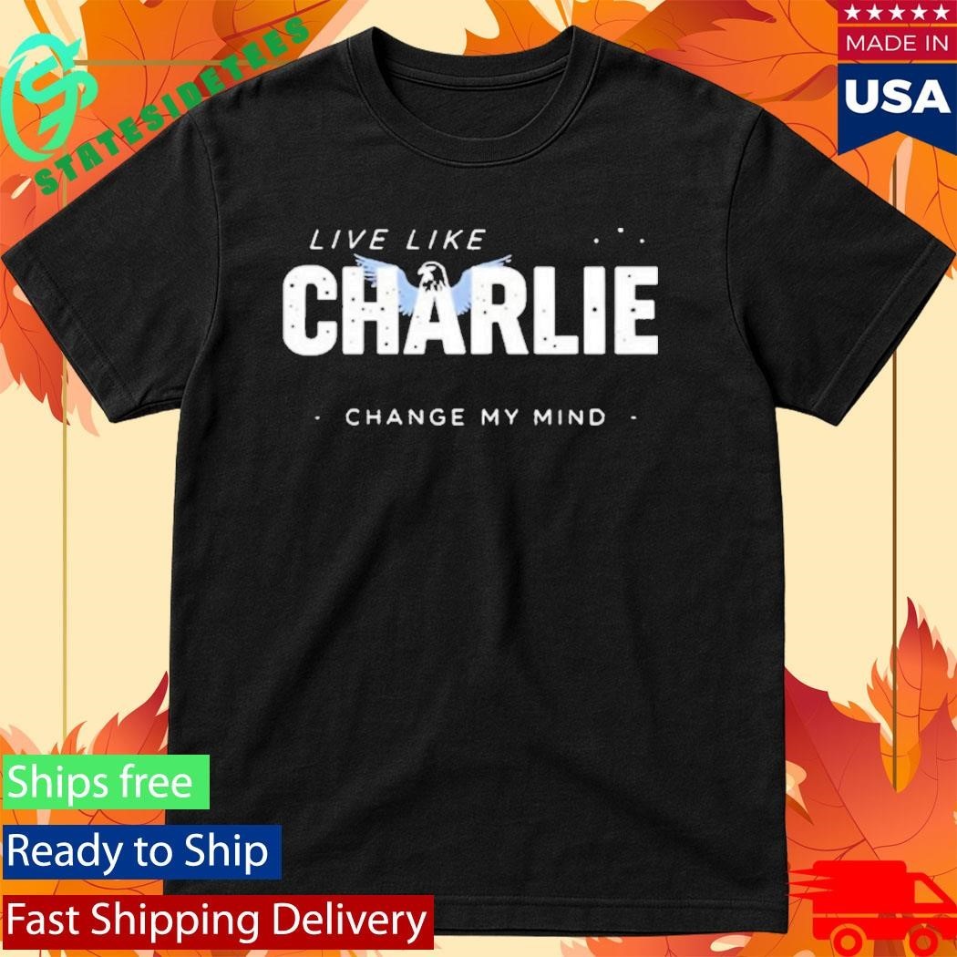 Live Like Charlie Change My Mind Shirt