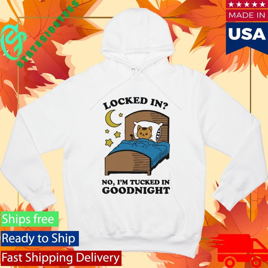 Locked In No, I’m Tucked In Goodnight Shirt