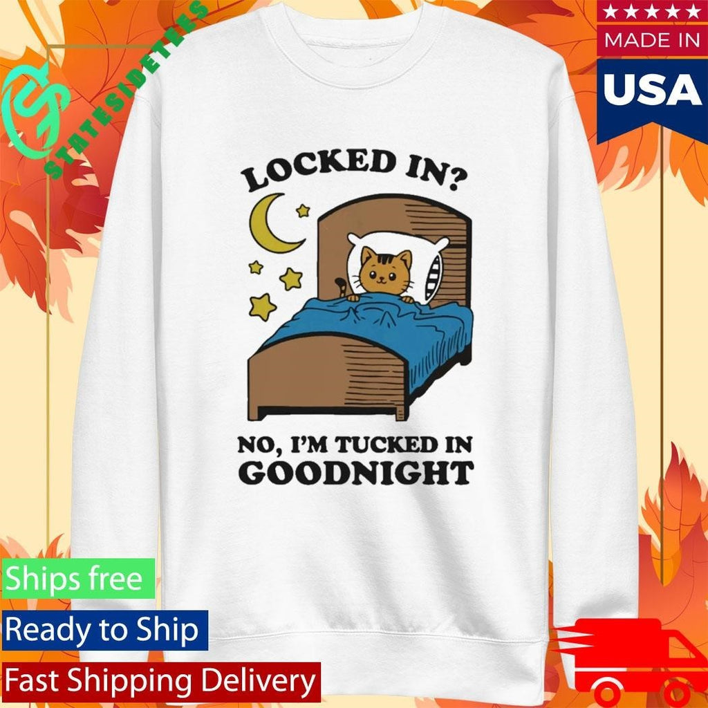 Locked In No, I’m Tucked In Goodnight Shirt