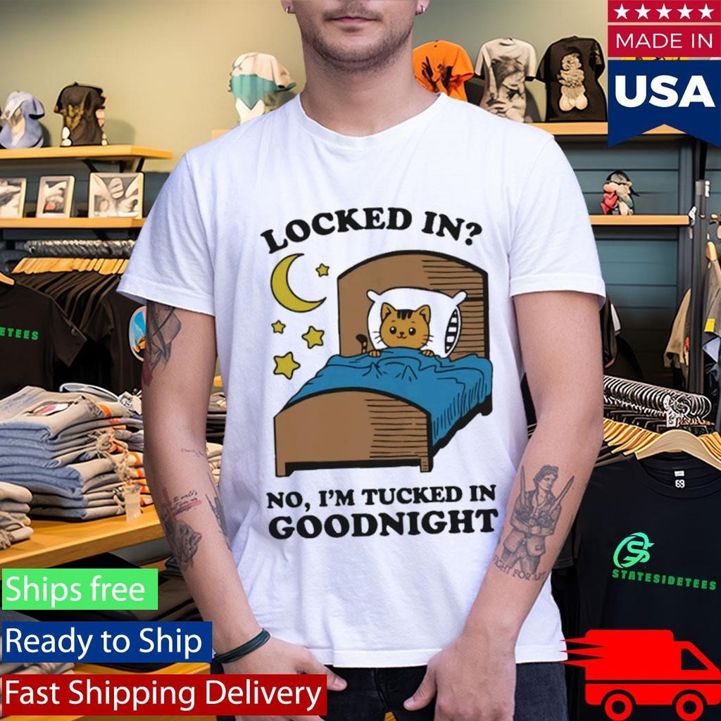 Locked In No, I’m Tucked In Goodnight Shirt