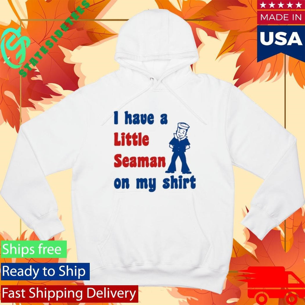 Look I Have A Little Seaman On My Shirt