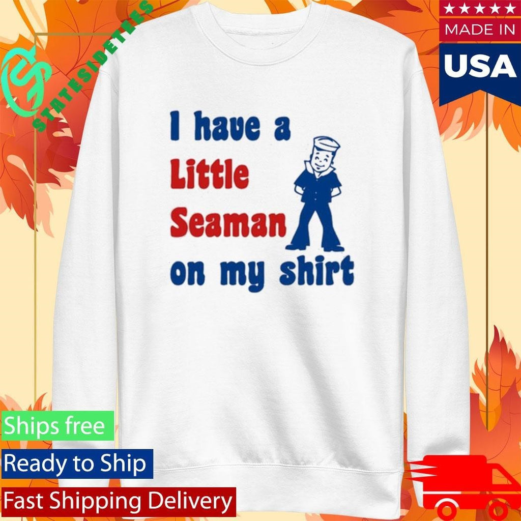 Look I Have A Little Seaman On My Shirt