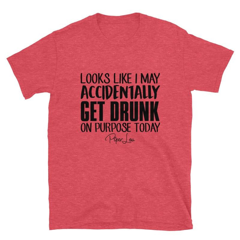 Looks Like I May Accidentally Get Drunk On Purpose Graphic Tee