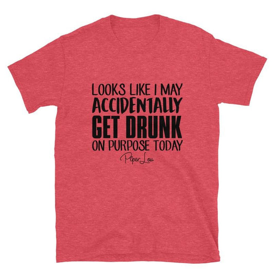 Looks Like I May Accidentally Get Drunk On Purpose Graphic Tee