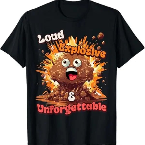 Loud, Explosive, & Unforgettable - Diarrhea Poop Meme Funny T-Shirt, Cute Tee, Gift For Women and Man Unisex T-Shirt, Top Womenswear