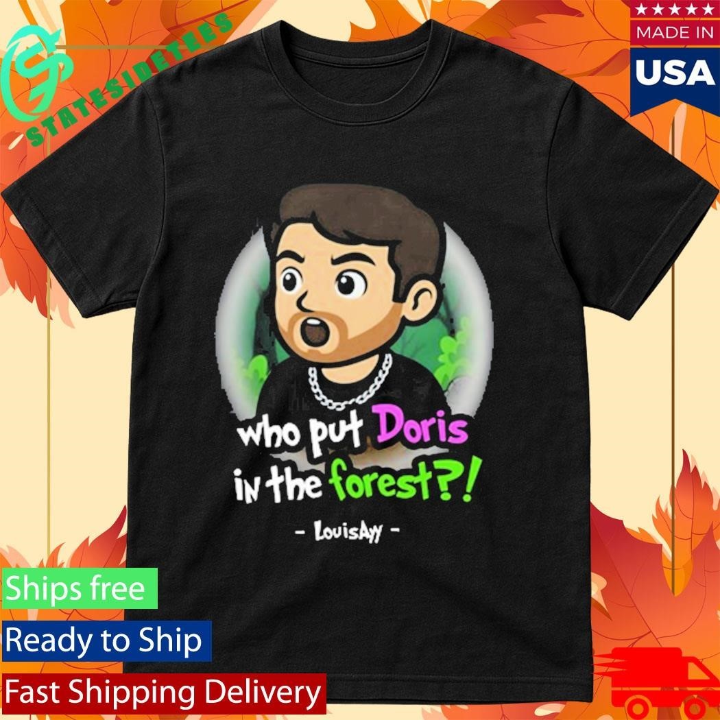 Louisayy Who Put Doris In The Forest Shirt