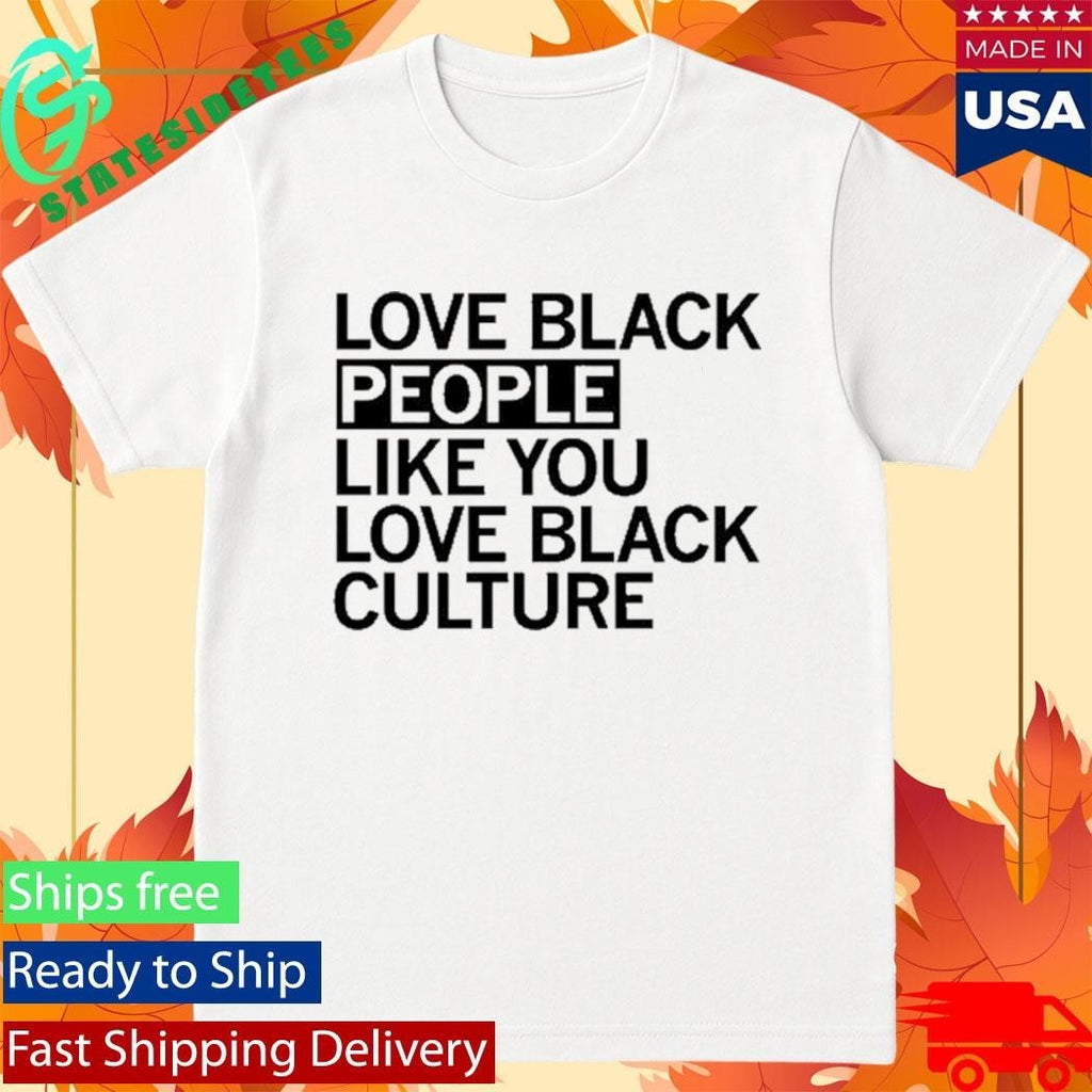 Love Black People Like You Love Black Culture Shirt