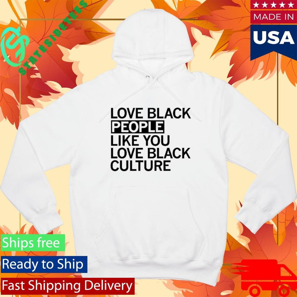 Love Black People Like You Love Black Culture Shirt