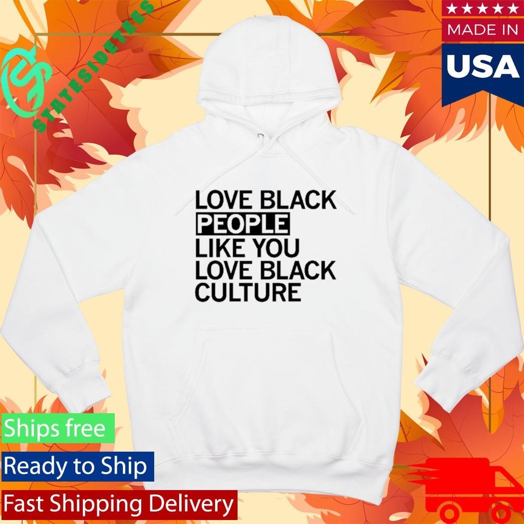 Love Black People Like You Love Black Culture Shirt