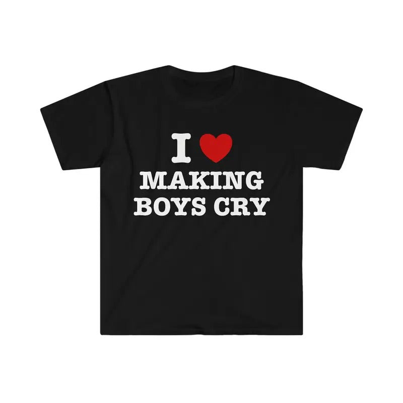 I Heart / Love Making Boys Cry Funny Sassy Meme T Shirt, I Love Tee, Unisex T-shirt, Gift for him, Gift for her, Trending shirt