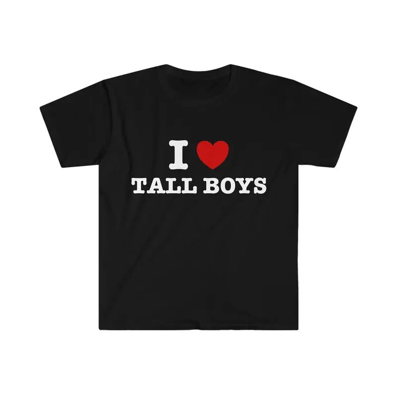 I Love Tee, Unisex T-shirt, Gift for him, Gift for her, Trending shirt, I Heart / Love Tall Boys Funny Meme T Shirt