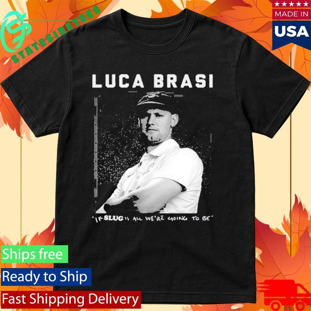 Luca Brasi If Slug All We’re Going To Be Shirt