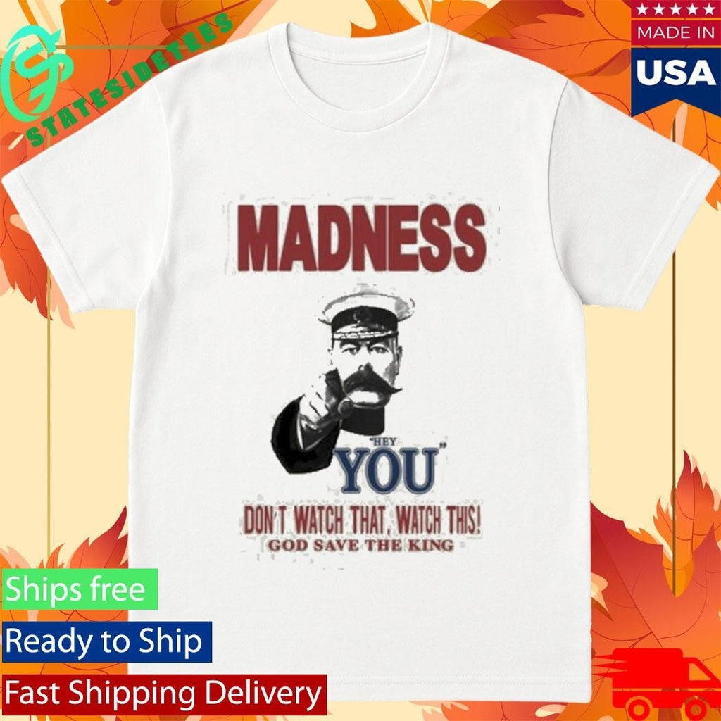 Madness Hey You Don’t Watch That Watch This God Save The King Natural Shirt