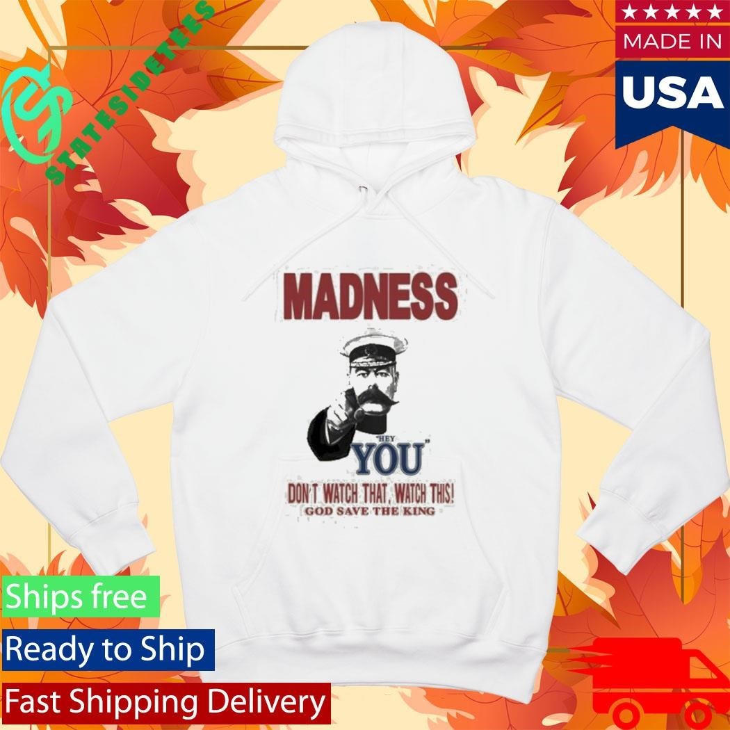 Madness Hey You Don’t Watch That Watch This God Save The King Natural Shirt