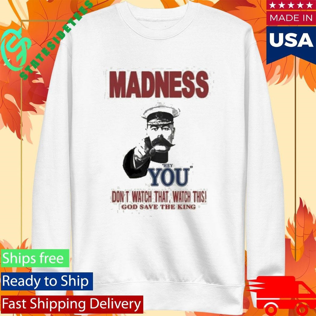 Madness Hey You Don’t Watch That Watch This God Save The King Natural Shirt