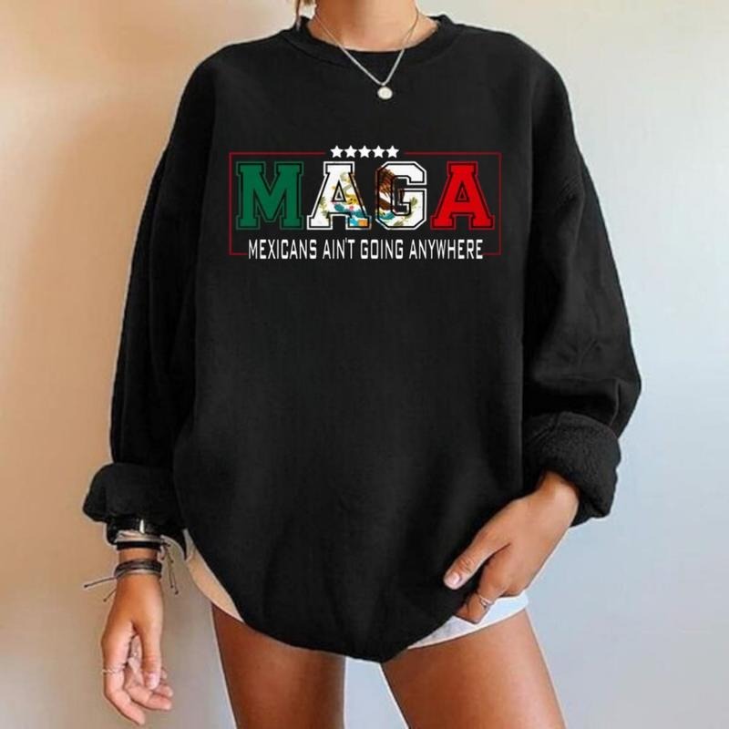 Maga Mexicans Ain't Going Anywhere Sweatshirt, Hoodie, T-Shirt, MAGA Immigration 1 Side Shirt, Shirt With A Design...
