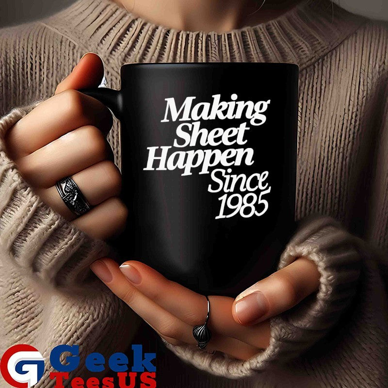 Making sheet happen since 1985 shirt