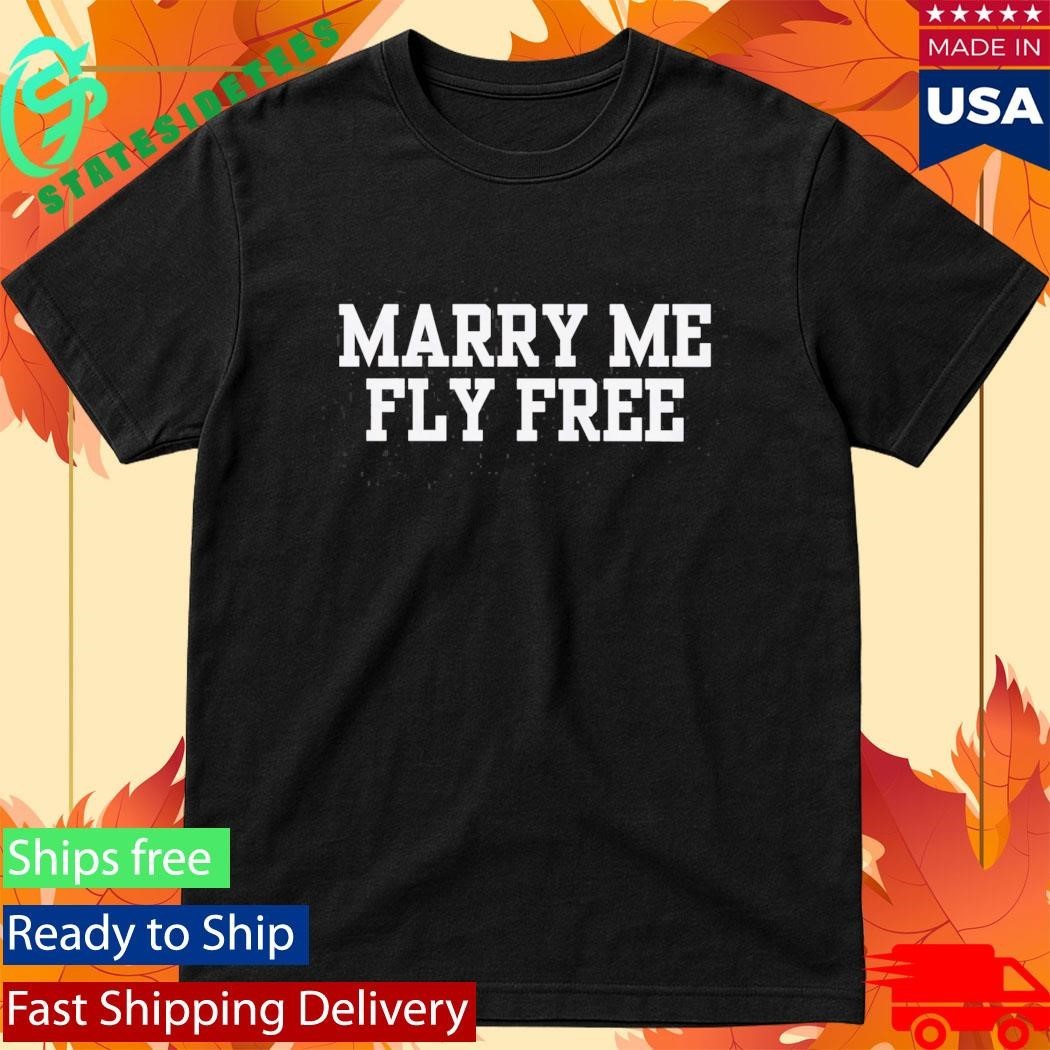 Marry Me Fly Free Shirt