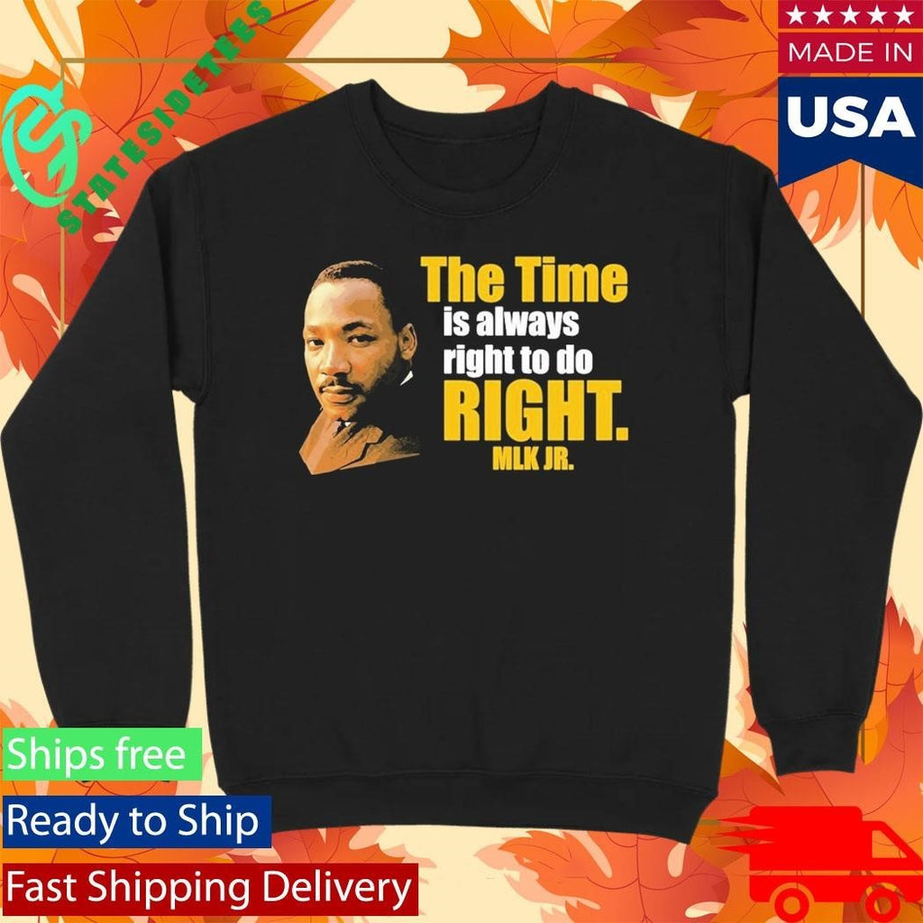 Martin Luther King Jr The Time Is Always Right To Do Right MLK Jr Shirt