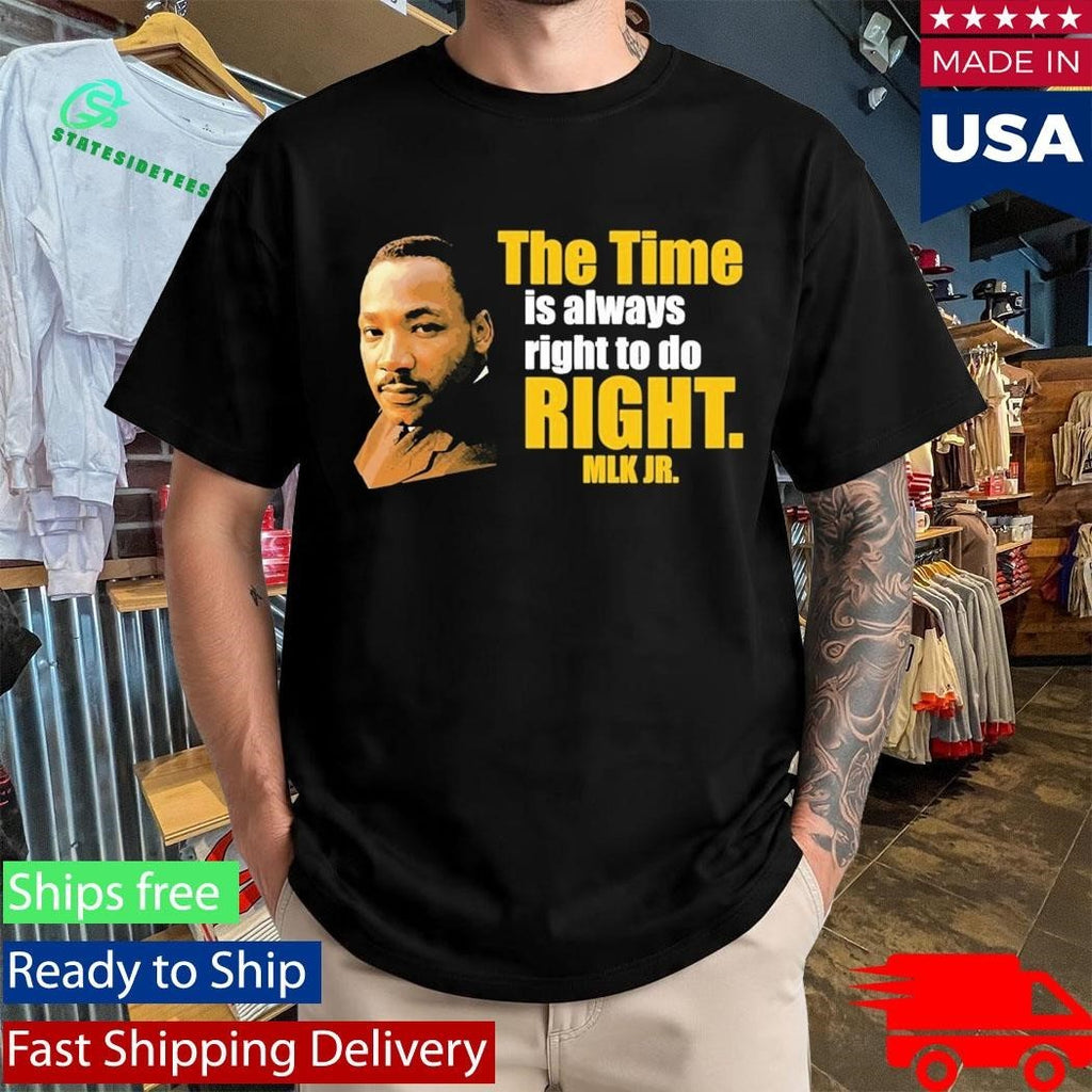 Martin Luther King Jr The Time Is Always Right To Do Right MLK Jr Shirt