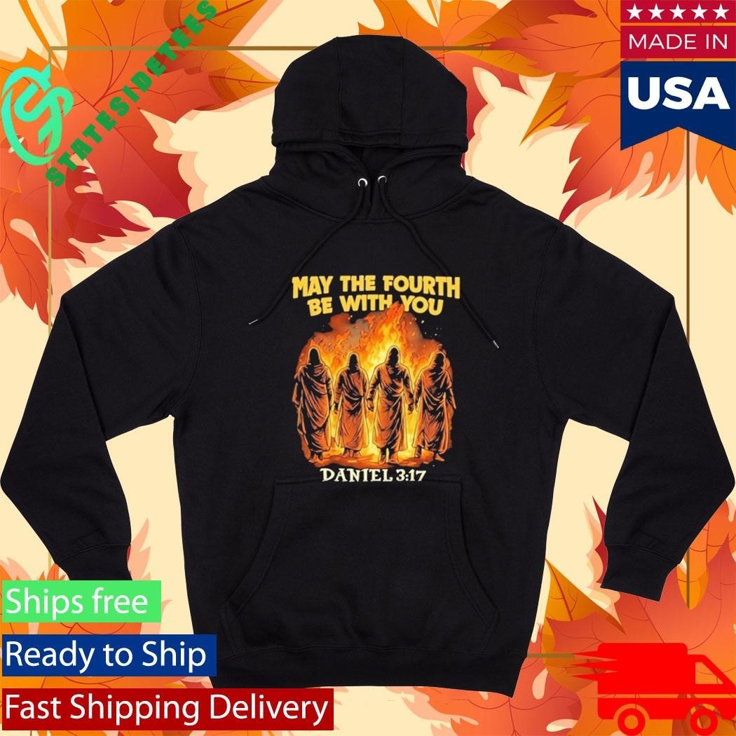 May The Fourth Be With You Daniel 3 17 Shirt