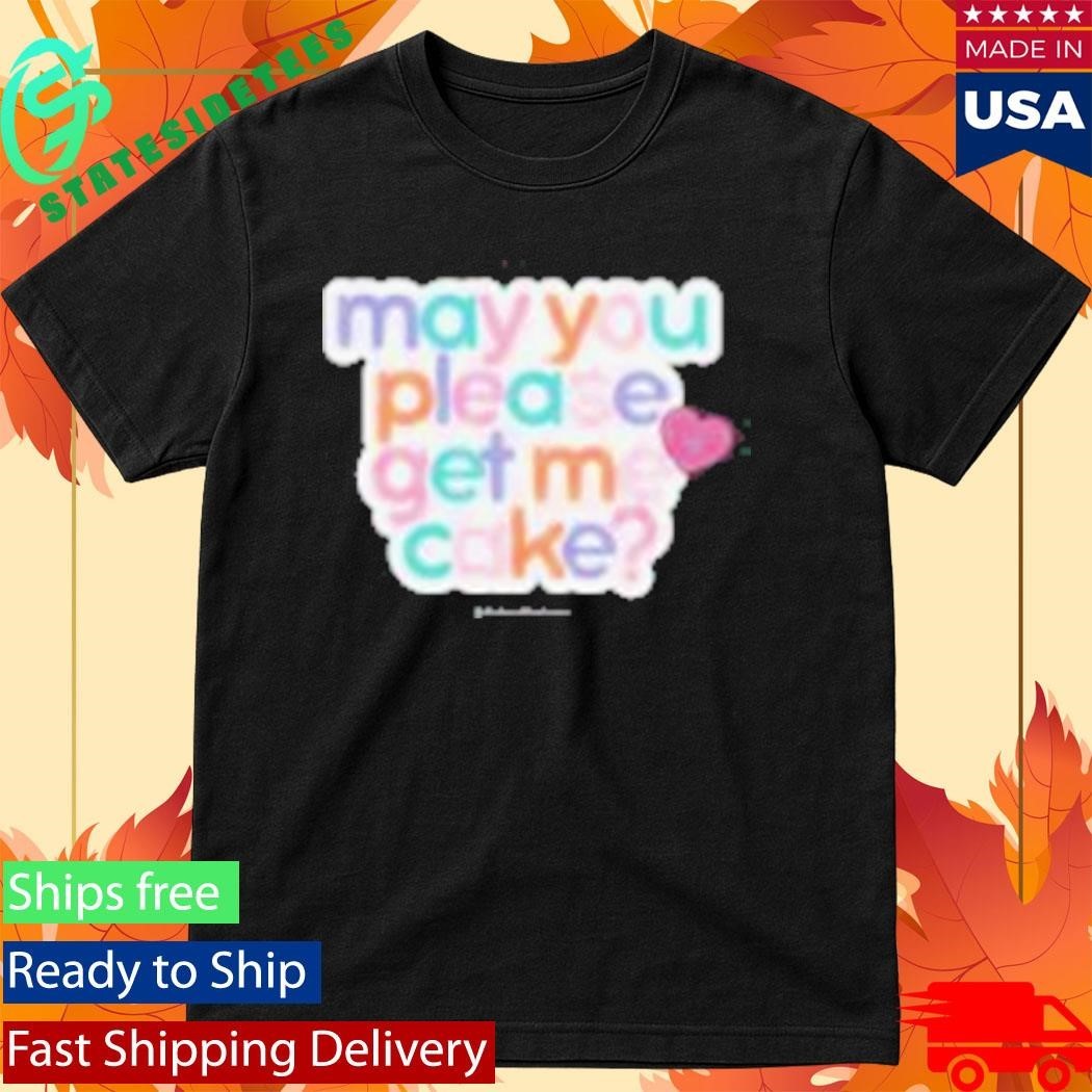 May You Please Get Me Cake Shirt