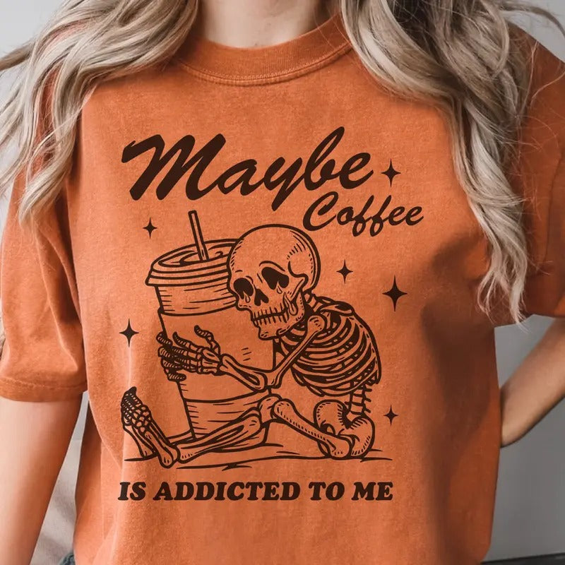 Maybe Coffee Is Addicted To Me Tee Coffee Addict Tshirt Skeleton Coffee Sweasthirt Funny Coffee Lover Tshirt Retro Coffee...