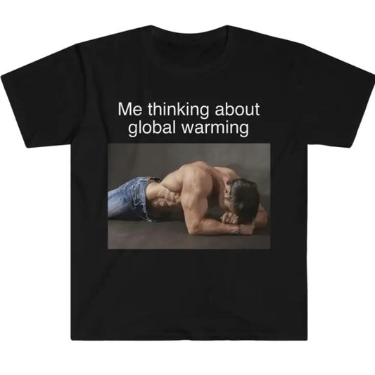 Me Thinking About Global Warming Funny Meme TShirt