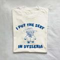 Meme Tshirt, I Put The Sexy In Dyslexia - Unisex T Shirt, Gift for him for her, Funny Shirt, Meme Shirt, Weirdore Tee