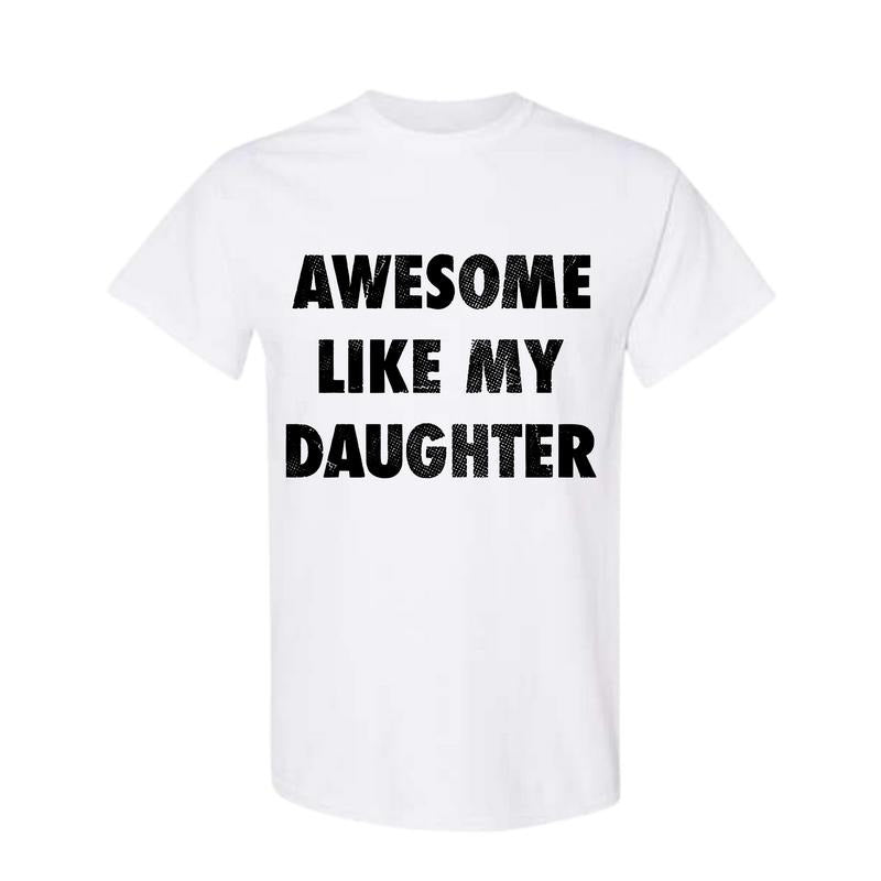 Mens Awesome Like My Daughter Tshirt Funny Fathers Day Awesome Dad Graphic Tee, Funny Father's Day Shirts,  Full Color, Full Size