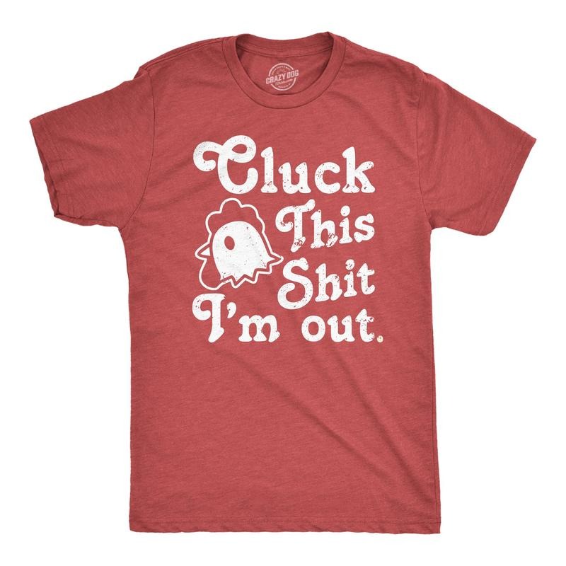 Mens Cluck This Shit Im Out T Shirt Funny Sassy Chicken Poultry Pun Joke Tee For Guys Hoodie, Sweatshirt | DripVista.com