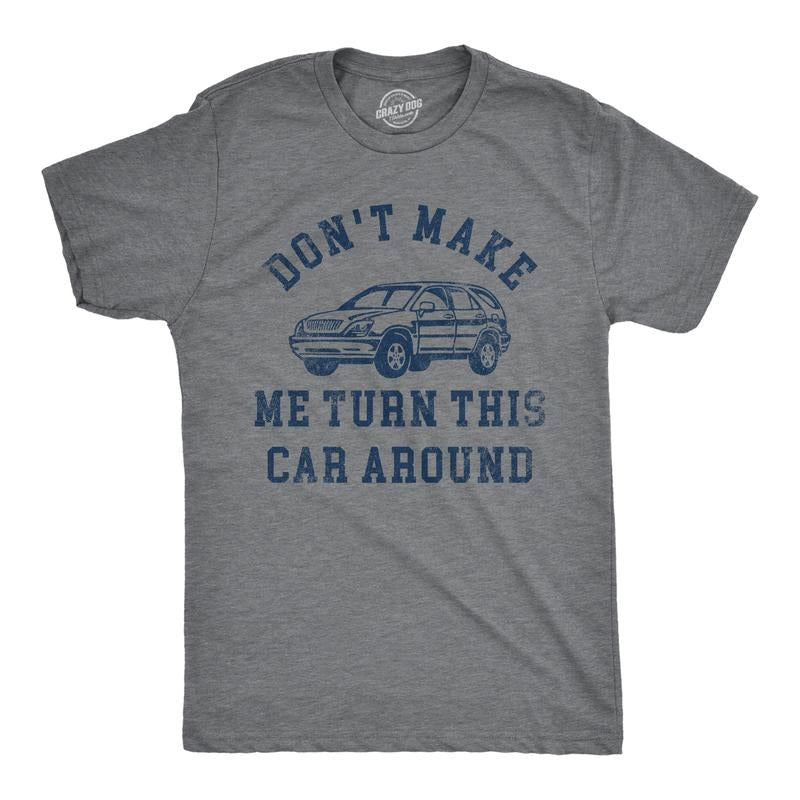 Mens Dont Make Me Turn This Car Around T Shirt Funny Family Vacation Road Trip Joke Tee For Guys Mens Funny T Shirts Cool Tees Soft Stylish Casual Menswear Funny Sarcastic Short Sleeve Novelty Tees Dark Grey