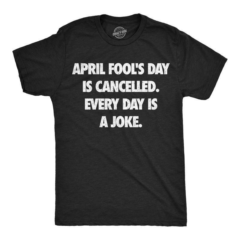 Mens Funny T Shirts April Foots Day Is Canceled Every Day Is A Joke Sarcastic Graphic Novelty Tee For Men Mens Funny T...
