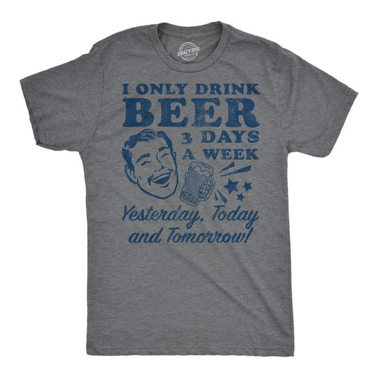Mens Funny T Shirts I Only Drink Beer 3 Days A Week Yesterday Today and Tomorrow Sarcastic Drinking Tee for Men Mens Funny T Shirts Dark Grey