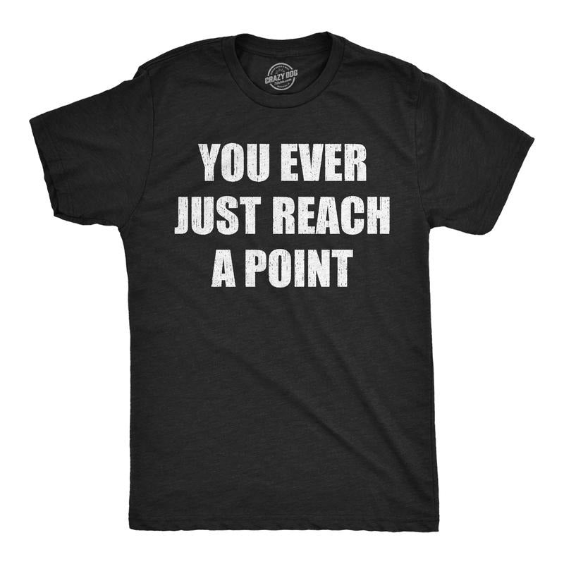 Mens Funny T Shirts You Ever Just Reach A Point Sarcastic Graphic Novelty Tee For Men Mens Funny T Shirts Cool Tees Soft...