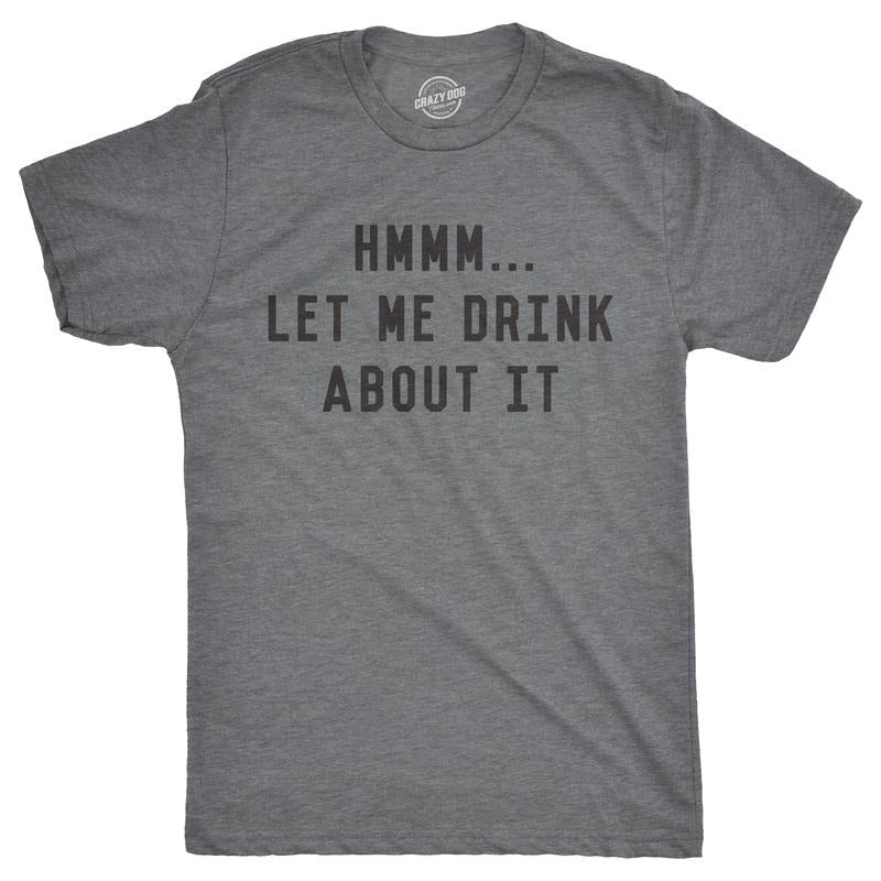 Mens Hmm Let Me Drink About It T Shirt Funny Sarcastic Tee for Guys Mens Funny T Shirts Cool Vintage Fashion T-Shirt Gift Sarcastic Light Grey
