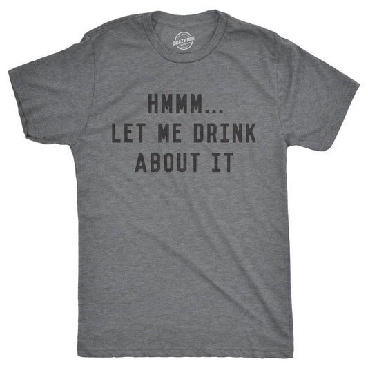 Mens Hmm Let Me Drink About It T Shirt Funny Sarcastic Tee for Guys Mens Funny T Shirts Cool Vintage Fashion T-Shirt Gift Sarcastic Light Grey