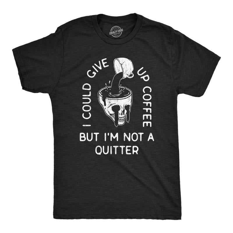 Mens I Could Give Up Coffee But Im Not A Quitter T Shirt Funny Skull Caffeine Lovers Tee For Guys Hoodie, Sweatshirt