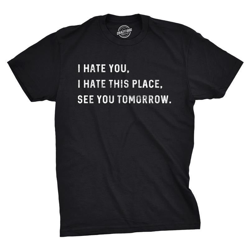 Mens I Hate You I Hate This Place See You Tomorrow T Shirt Funny Sarcastic Tee Mens Funny T Shirts Cool Tees Soft Stylish...