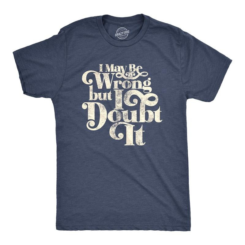 Mens I May Be Wrong But I Doubt It T Shirt Funny Always Right Tee Mens Funny T Shirts Cool Tees Soft Stylish Casual...