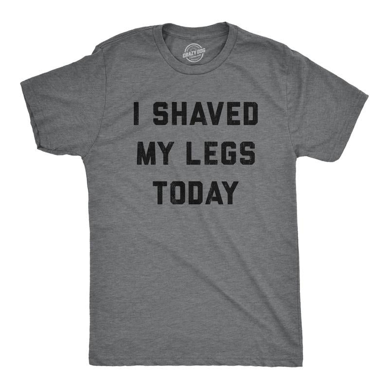 Mens I Shaved My Legs Today T Shirt Funny Sarcastic Text Tee For Guys Hoodie, Sweatshirt | DripVista.com