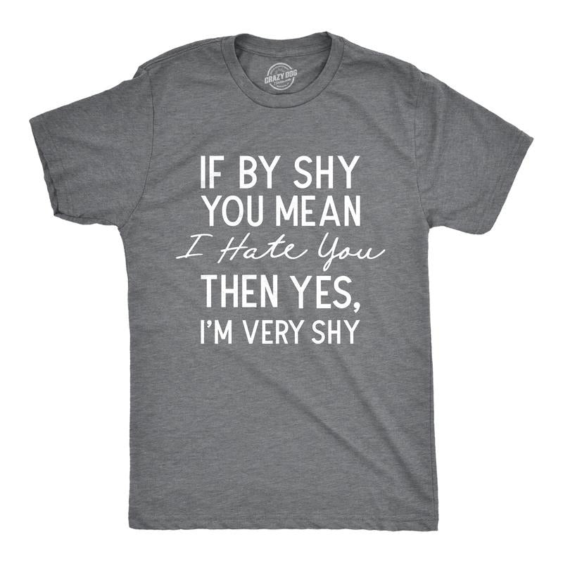 Mens If By Shy You Mean I Hate You Then Yes Im Very Shy T Shirt Funny Mean Rude Timid Joke Tee For Guys Mens Funny T...