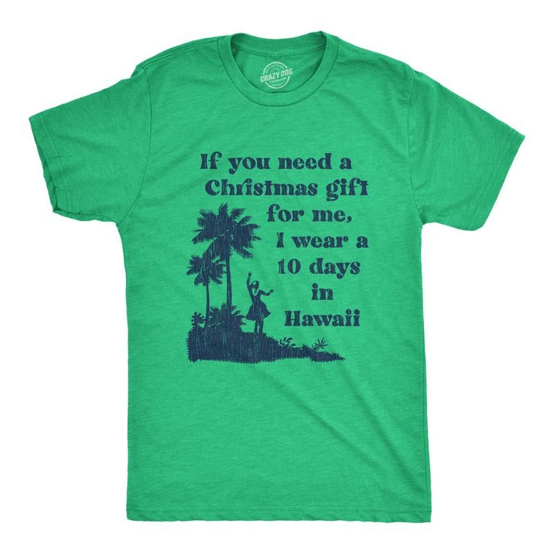 Mens If You Need A Christmas Gift For Me I Wear A 10 Days In Hawaii T Shirt Funny Vacation Tee Mens Funny T Shirts Cool Tees Soft Stylish Casual Menswear Christmas Apparel for Men Funny Summer Short Green