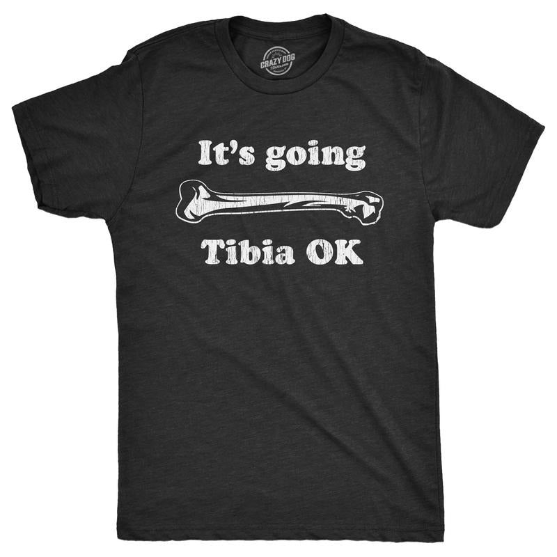 Mens Its Going Tibia OK T Shirt Funny Leg Shin Bone Joke Tee For Guys Hoodie, Sweatshirt | DripVista.com