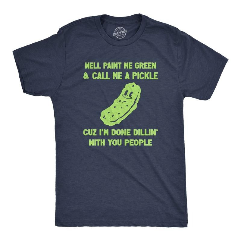 Mens Well Paint Me Green And Call Me A Pickle Cuz Im Done Dillin With You People Funny Joke Tee For Guys Mens Funny T Shirts Cool Tees Soft Stylish Casual Menswear Sarcastic Apparel for Men Funny Food Navy -