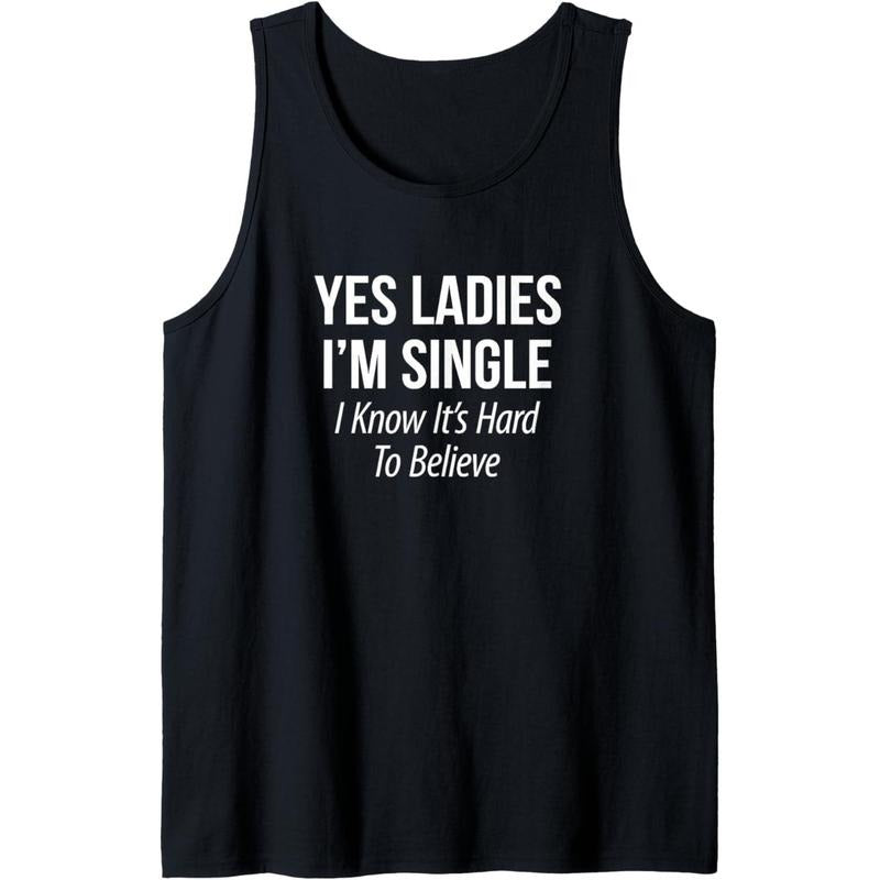 Mens Yes Ladies - I'm Single - I Know It's Hard To Believe - Tank Top T-Shirts, Hoodie, Sweatshirt | DripVista.com
