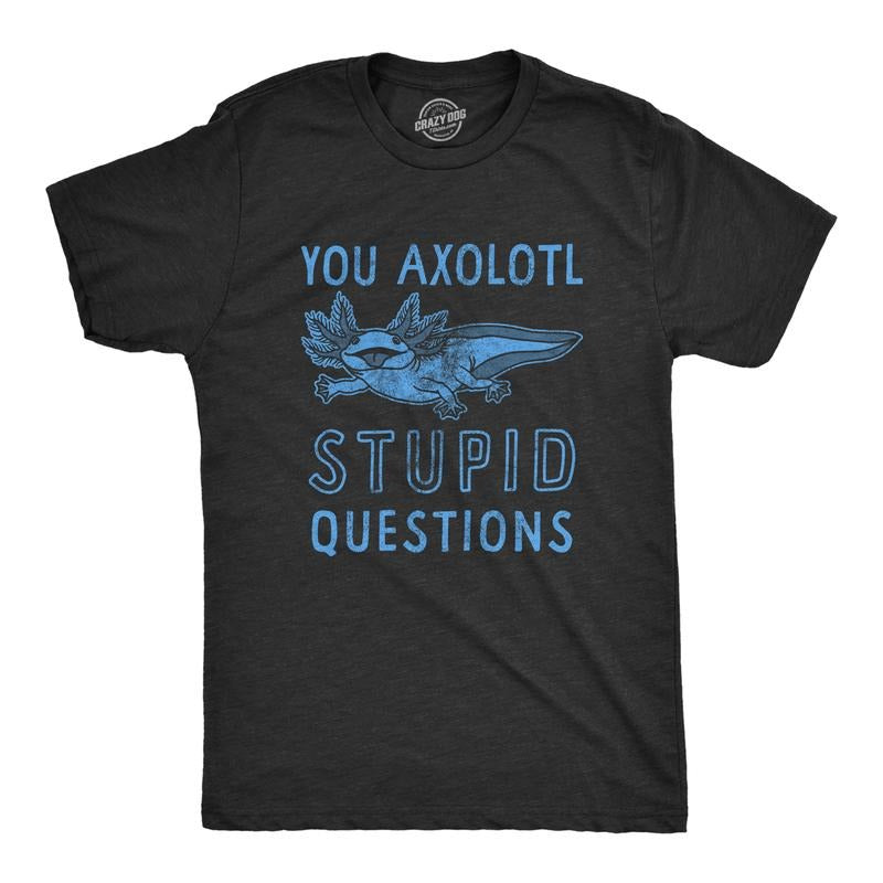 Mens You Axolotl Stupid Questions T Shirt Funny Sarcastic Salamander Play On Words Novelty Tee For Guys Mens Funny T Shirts Cool Tees Soft Stylish Casual Menswear Funny Animal Short Sleeve Novelty Black